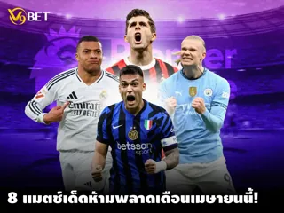 8 แมตช์ฟุตบอลที่น่าตื่นเต้นที่สุดในเดือนเมษายน 2025: แทงบอล IM