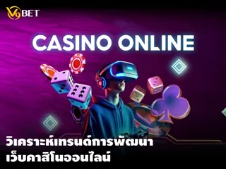 วิเคราะห์เทรนด์การ พัฒนาเว็บคาสิโน ออนไลน์ในช่วงปีนี้และต้นปีหน้า