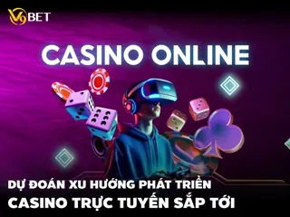 Dự Đoán Xu Hướng Chơi Casino Trực Tuyến Trong Thời Gian Tới