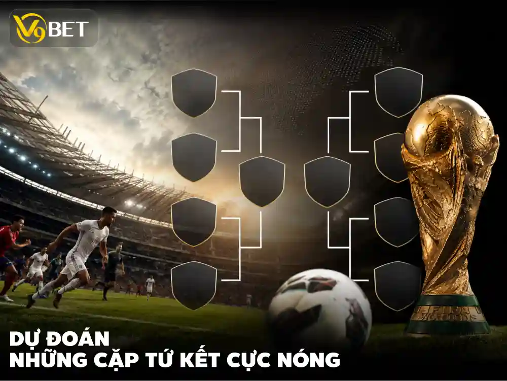 Dự Đoán Tứ Kết World Cup 2026: Cách Đọc Nhánh Đấu Săn Kèo Sớm