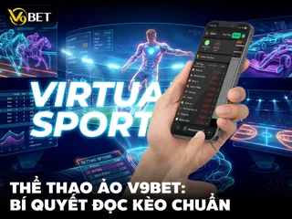Thể Thao Ảo V9Bet: Cách Chơi, Nhịp Trận, Cách Đọc Kèo