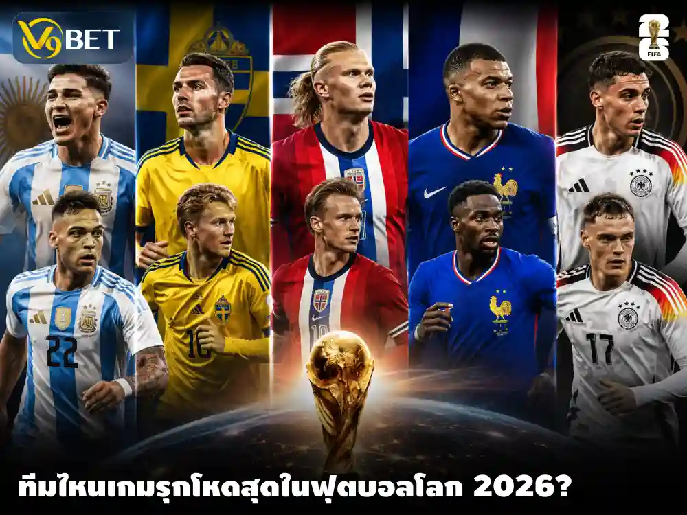 จัดอันดับทีมเกมรุกดุดันที่สุดในฟุตบอลโลก 2026 ที่ทำผลงานสุดว๊าว