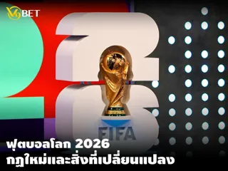 ฟุตบอลโลก 2026: มีอะไรใหม่? รูปแบบและการเปลี่ยนแปลงสำคัญที่น่ารู้